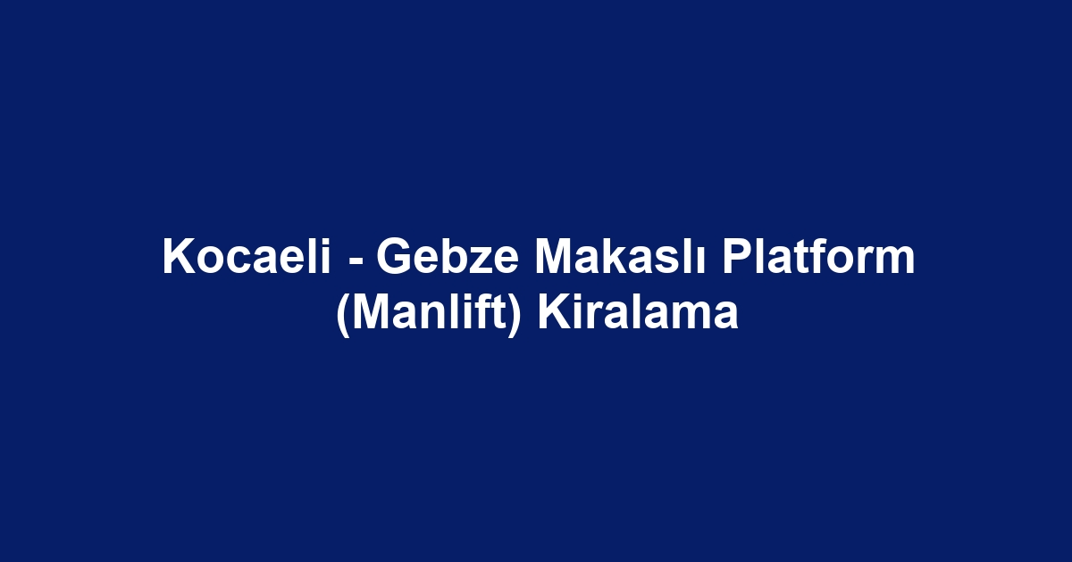 Kocaeli - Gebze Makaslı Platform (Manlift) Kiralama