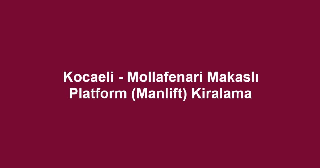 Kocaeli - Mollafenari Makaslı Platform (Manlift) Kiralama