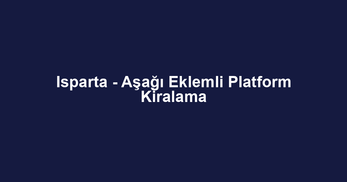 Isparta - Aşağı Eklemli Platform Kiralama