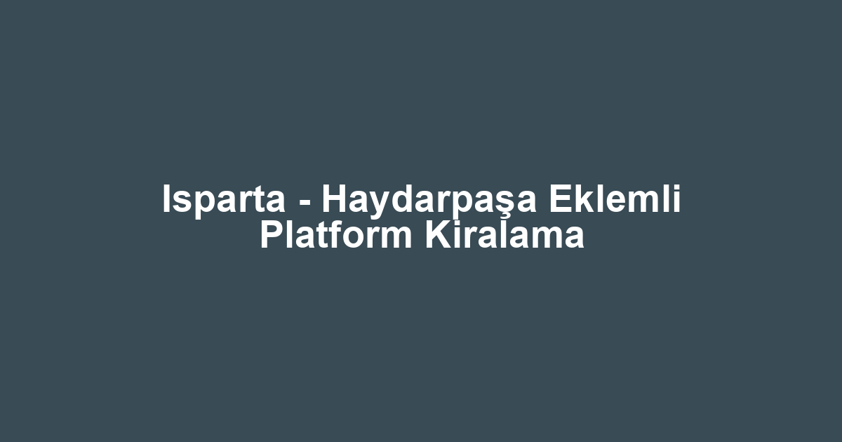 Isparta - Haydarpaşa Eklemli Platform Kiralama