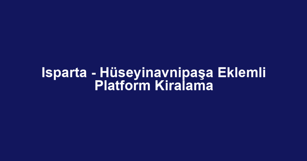 Isparta - Hüseyinavnipaşa Eklemli Platform Kiralama