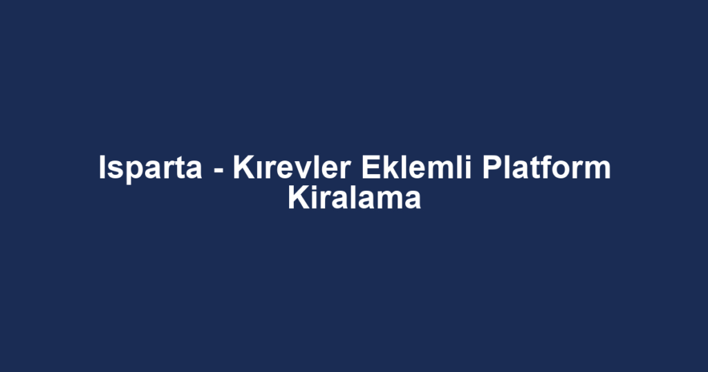 Isparta - Kırevler Eklemli Platform Kiralama
