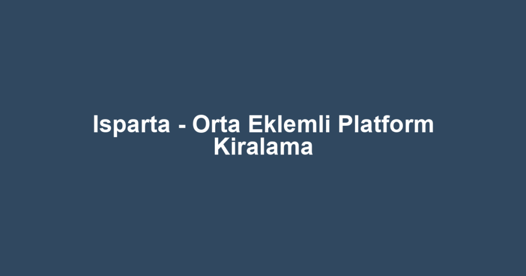 Isparta - Orta Eklemli Platform Kiralama