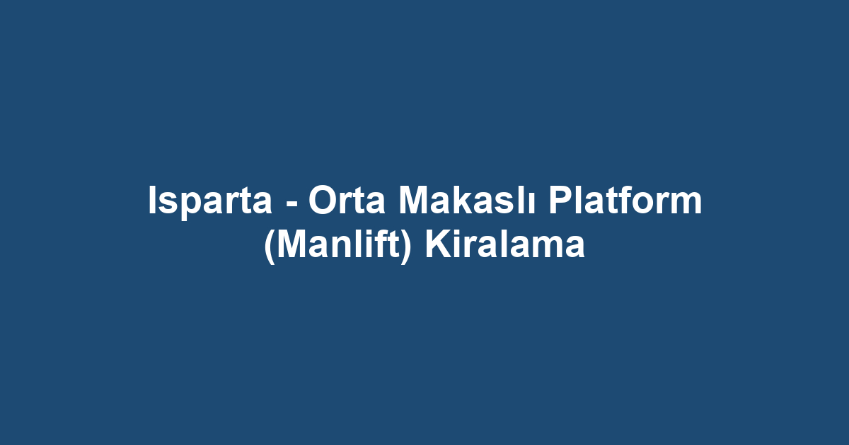 Isparta - Orta Makaslı Platform (Manlift) Kiralama
