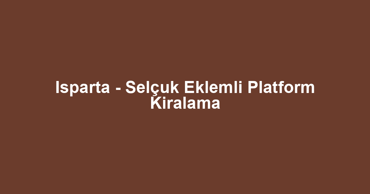 Isparta - Selçuk Eklemli Platform Kiralama