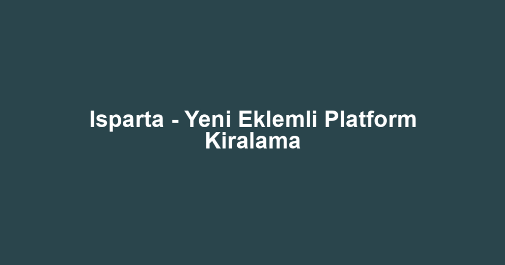 Isparta - Yeni Eklemli Platform Kiralama