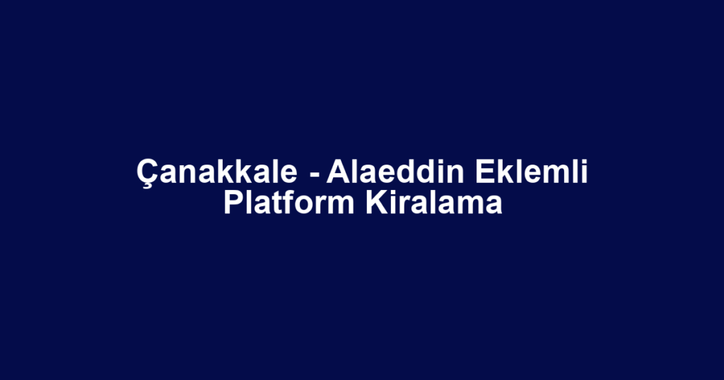 Çanakkale - Alaeddin Eklemli Platform Kiralama
