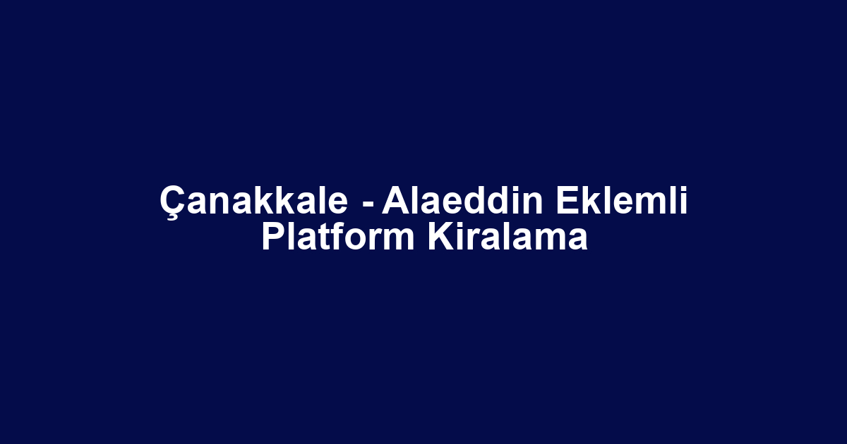 Çanakkale - Alaeddin Eklemli Platform Kiralama
