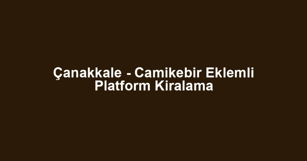 Çanakkale - Camikebir Eklemli Platform Kiralama