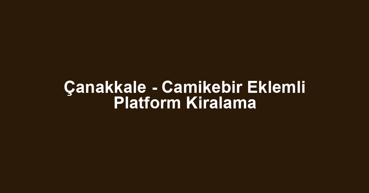 Çanakkale - Camikebir Eklemli Platform Kiralama