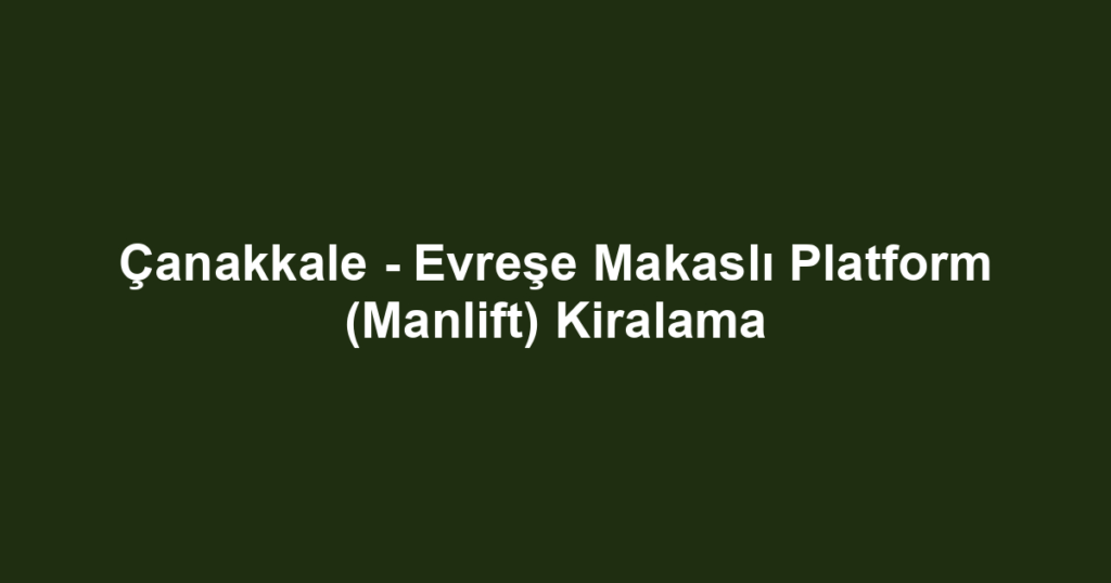 Çanakkale - Evreşe Makaslı Platform (Manlift) Kiralama