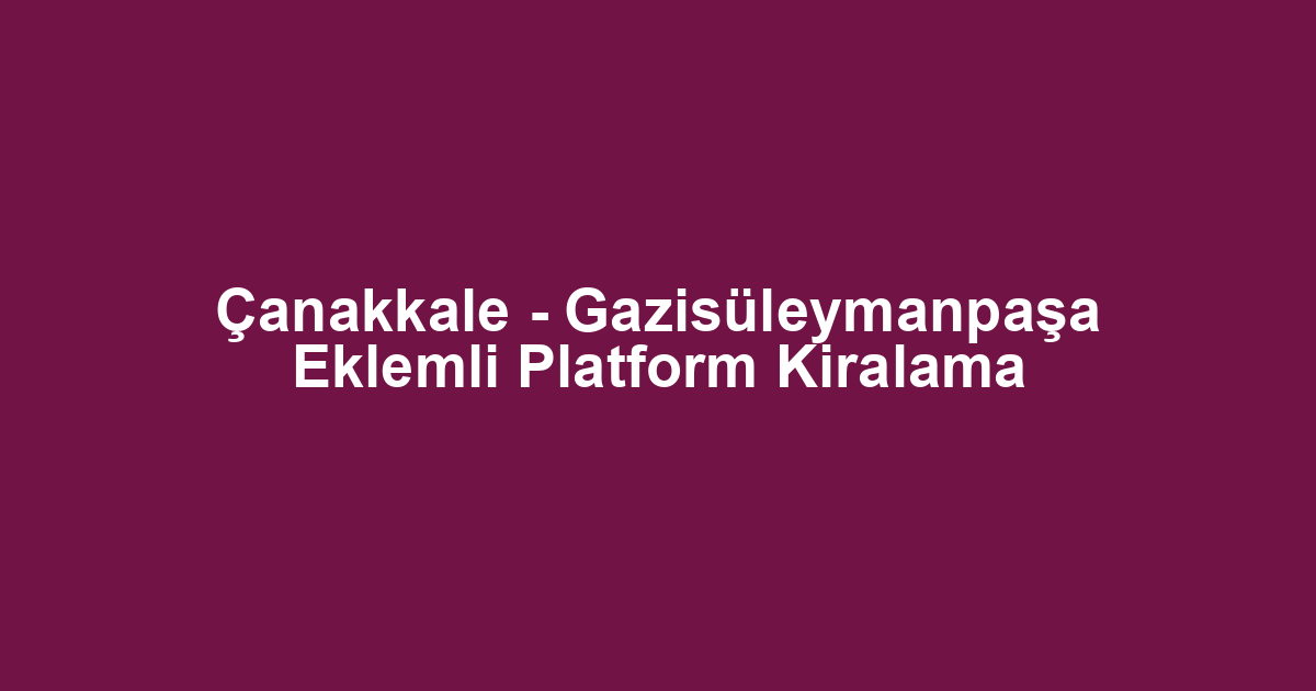 Çanakkale - Gazisüleymanpaşa Eklemli Platform Kiralama