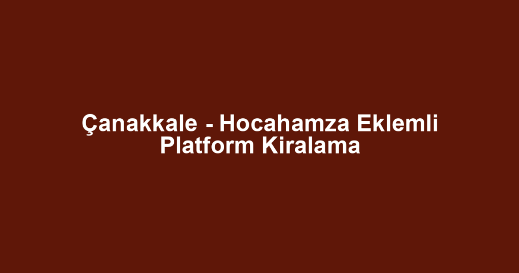 Çanakkale - Hocahamza Eklemli Platform Kiralama