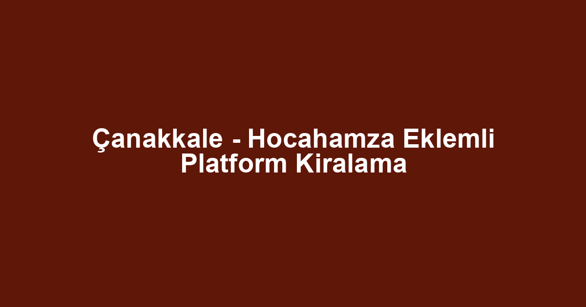 Çanakkale - Hocahamza Eklemli Platform Kiralama