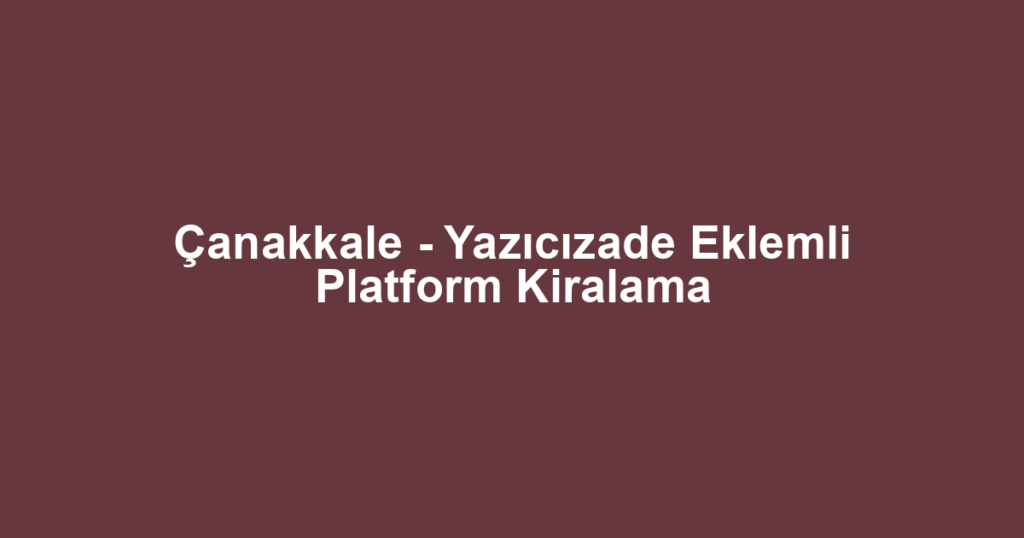 Çanakkale - Yazıcızade Eklemli Platform Kiralama