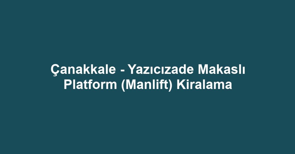 Çanakkale - Yazıcızade Makaslı Platform (Manlift) Kiralama
