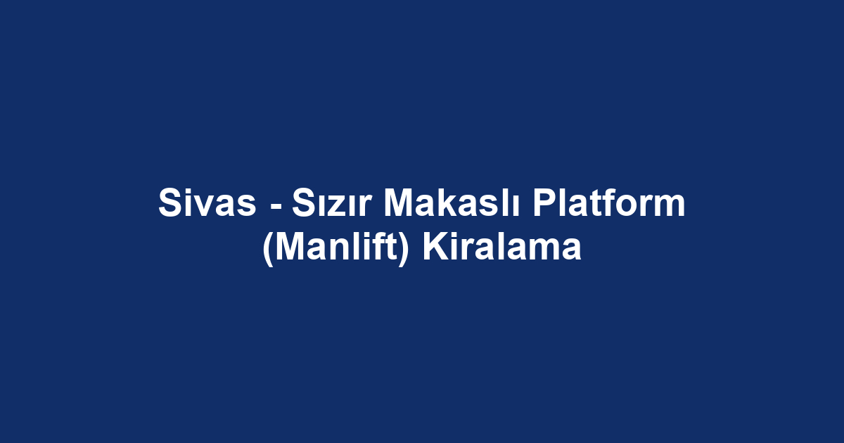 Sivas - Sızır Makaslı Platform (Manlift) Kiralama