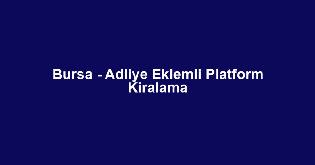Bursa - Adliye Eklemli Platform Kiralama