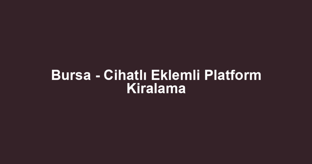Bursa - Cihatlı Eklemli Platform Kiralama