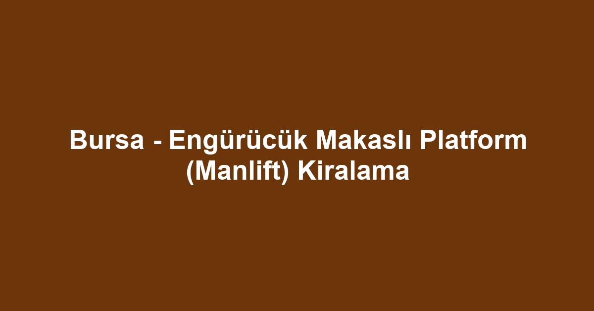 Bursa - Engürücük Makaslı Platform (Manlift) Kiralama