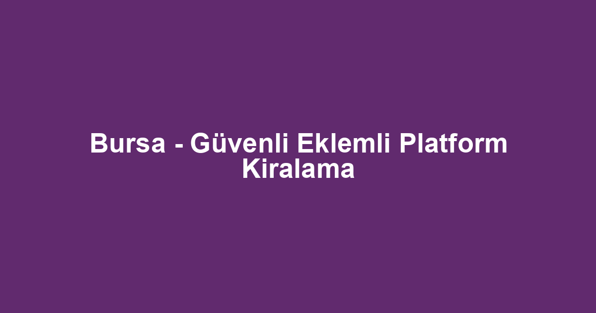Bursa - Güvenli Eklemli Platform Kiralama