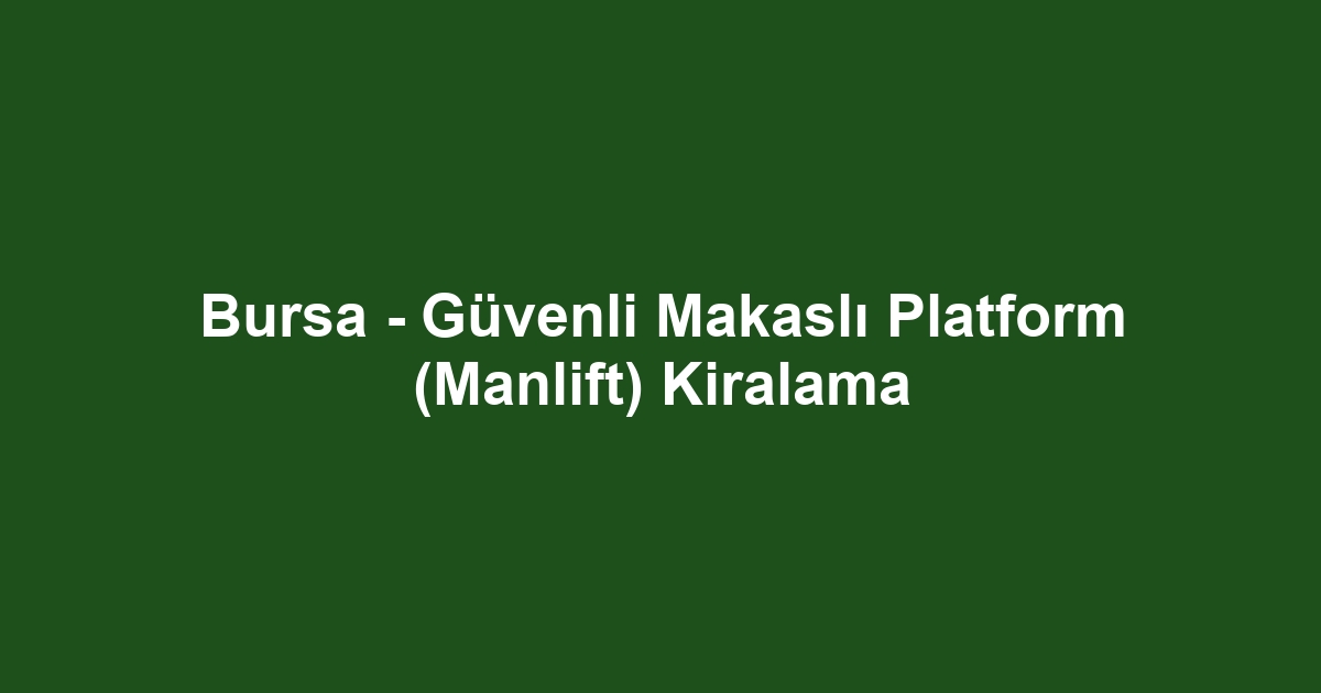 Bursa - Güvenli Makaslı Platform (Manlift) Kiralama