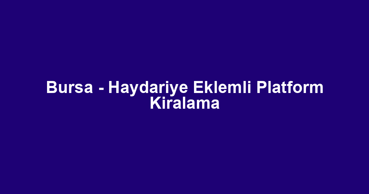 Bursa - Haydariye Eklemli Platform Kiralama