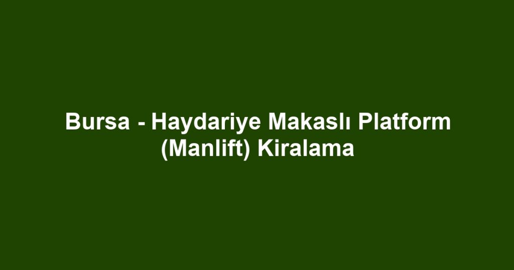 Bursa - Haydariye Makaslı Platform (Manlift) Kiralama
