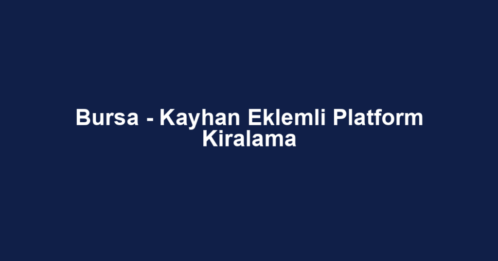 Bursa - Kayhan Eklemli Platform Kiralama