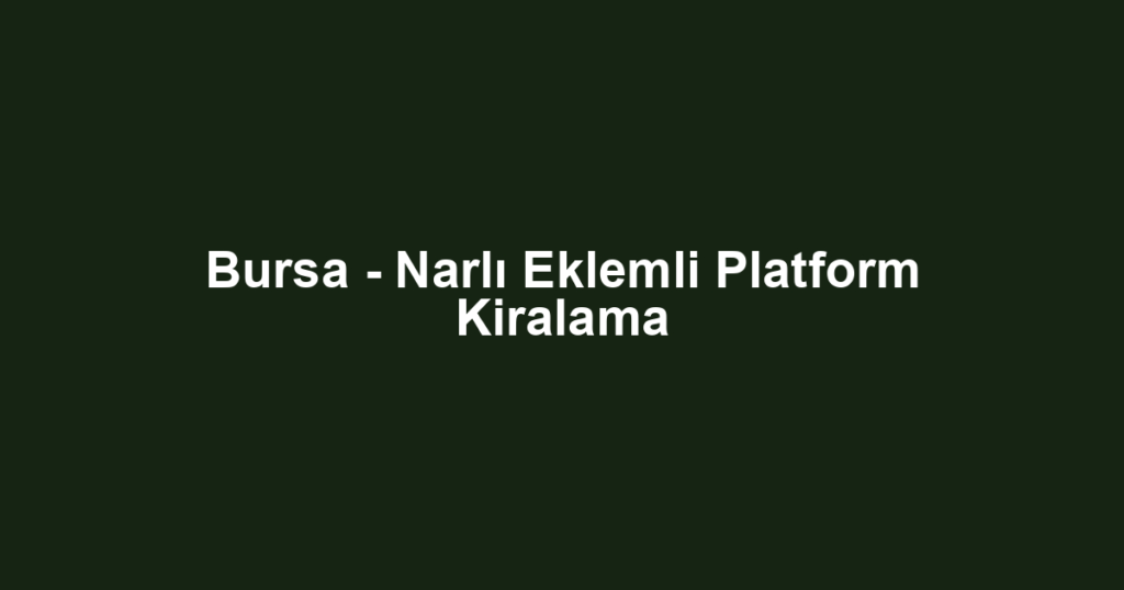 Bursa - Narlı Eklemli Platform Kiralama