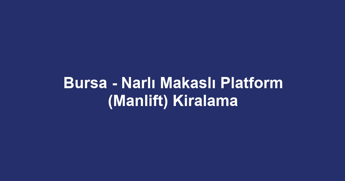 Bursa - Narlı Makaslı Platform (Manlift) Kiralama