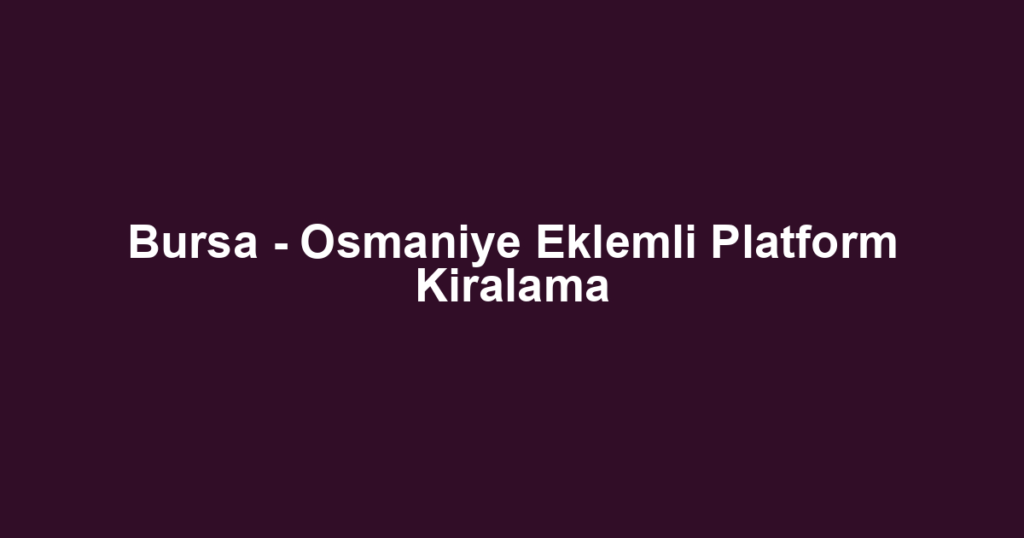 Bursa - Osmaniye Eklemli Platform Kiralama