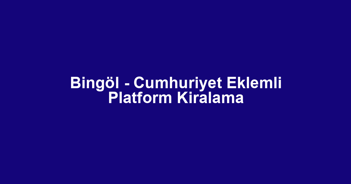 Bingöl - Cumhuriyet Eklemli Platform Kiralama
