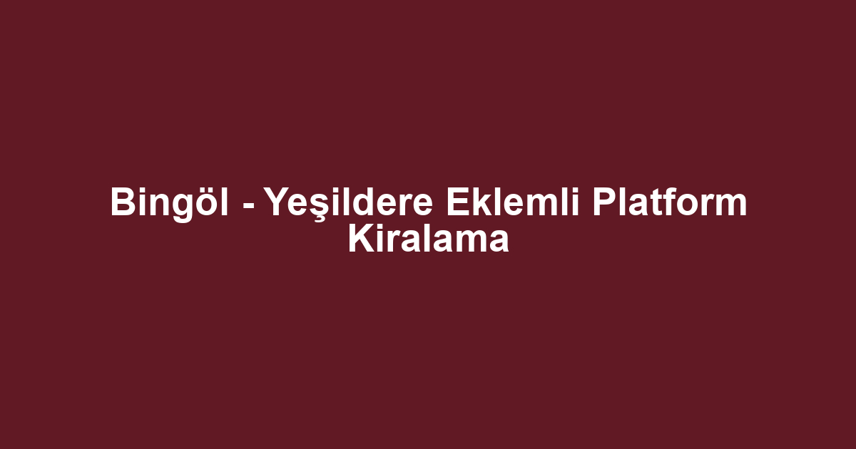 Bingöl - Yeşildere Eklemli Platform Kiralama