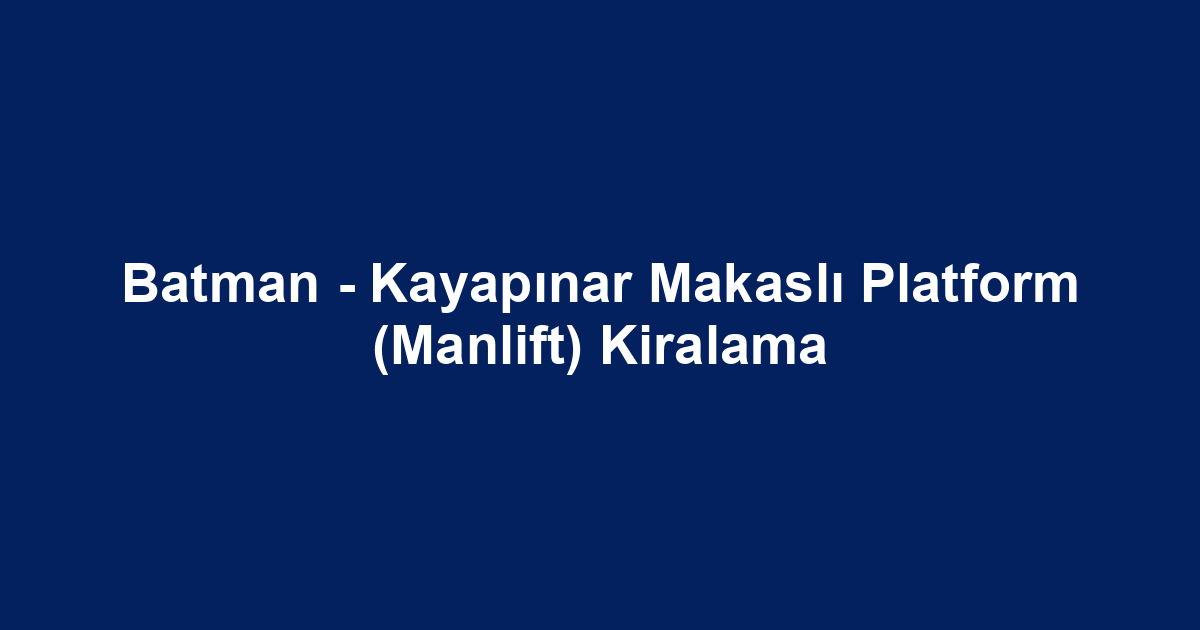 Batman - Kayapınar Makaslı Platform (Manlift) Kiralama