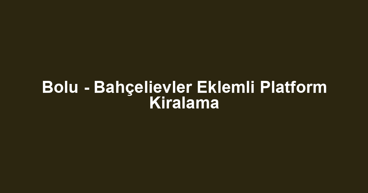 Bolu - Bahçelievler Eklemli Platform Kiralama