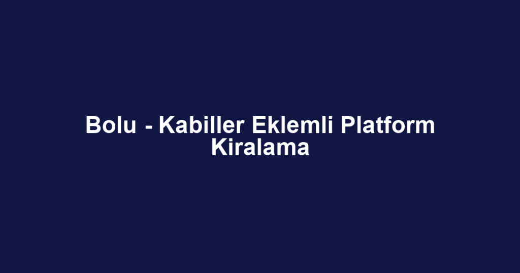 Bolu - Kabiller Eklemli Platform Kiralama