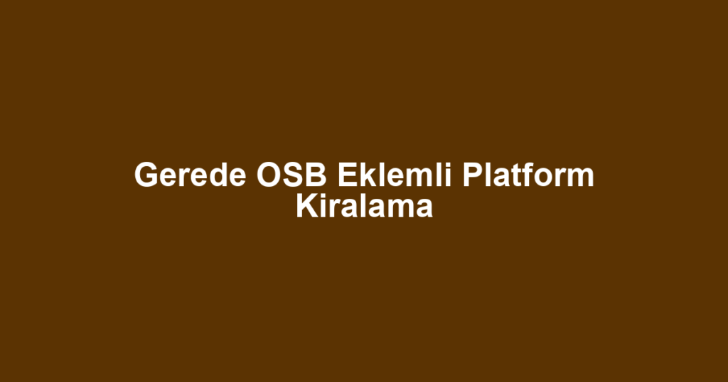 Gerede OSB Eklemli Platform Kiralama