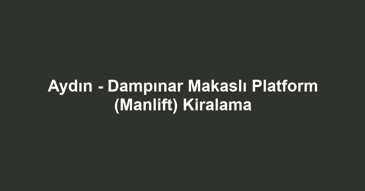 Aydın - Dampınar Makaslı Platform (Manlift) Kiralama