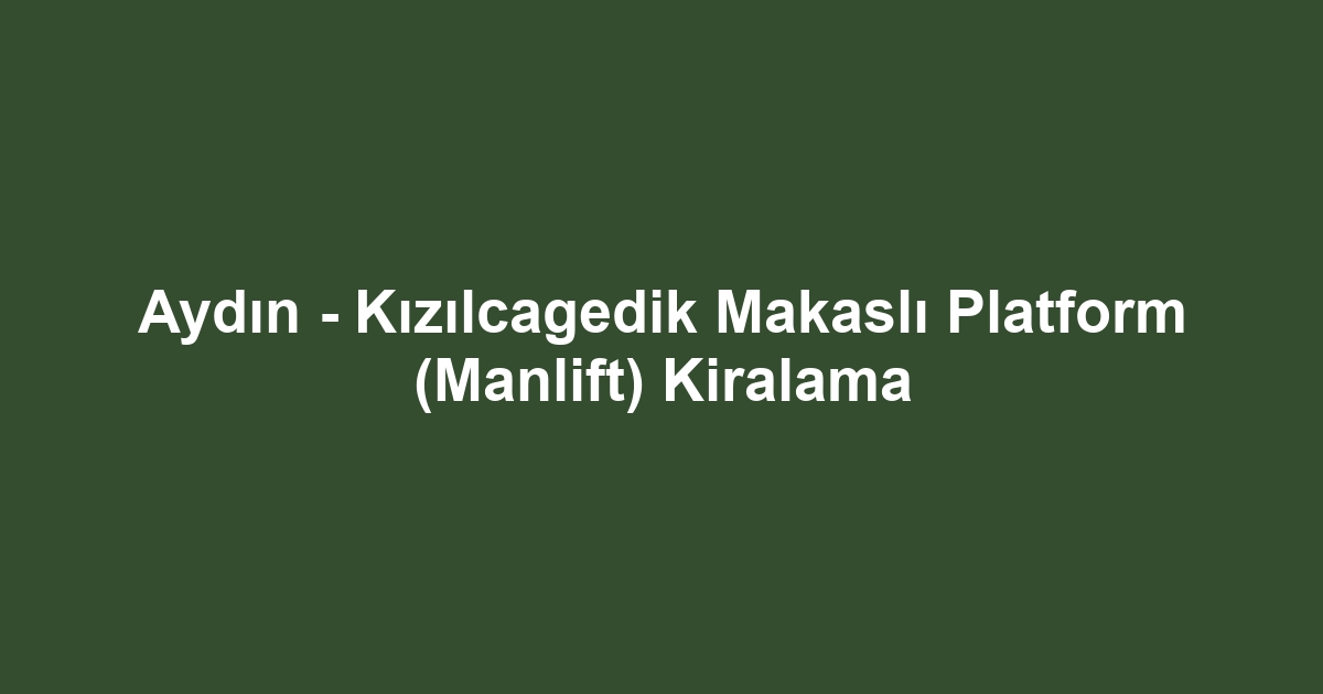 Aydın - Kızılcagedik Makaslı Platform (Manlift) Kiralama