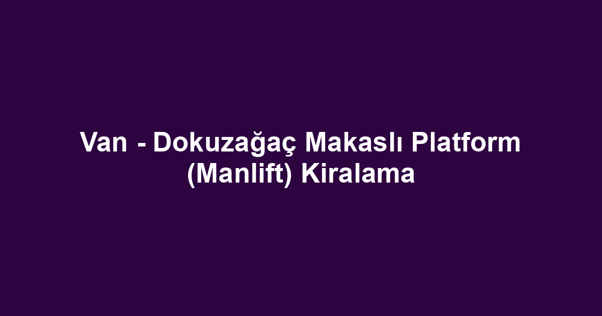 Van - Dokuzağaç Makaslı Platform (Manlift) Kiralama