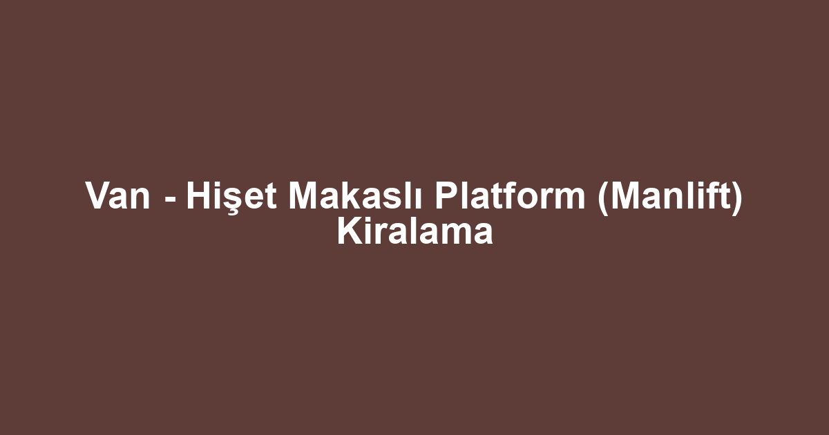 Van - Hişet Makaslı Platform (Manlift) Kiralama