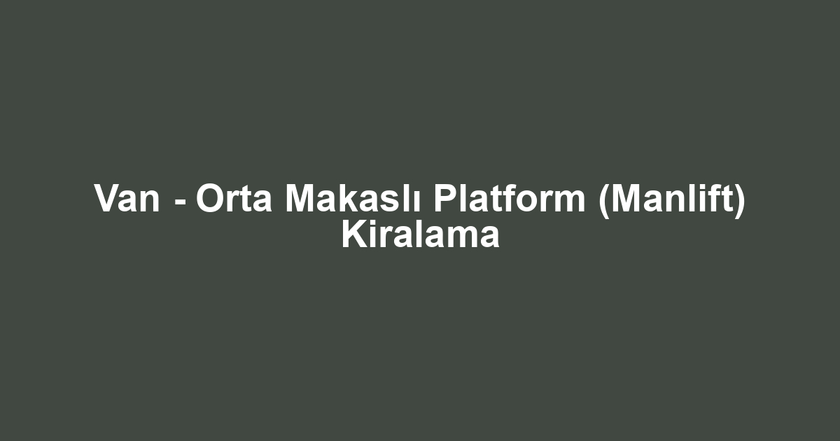 Van - Orta Makaslı Platform (Manlift) Kiralama