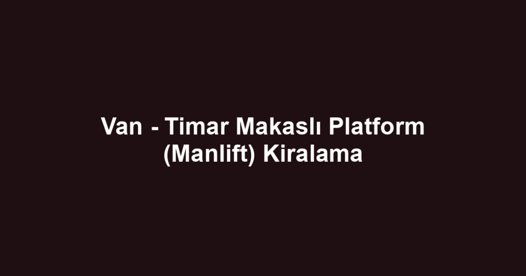 Van - Timar Makaslı Platform (Manlift) Kiralama