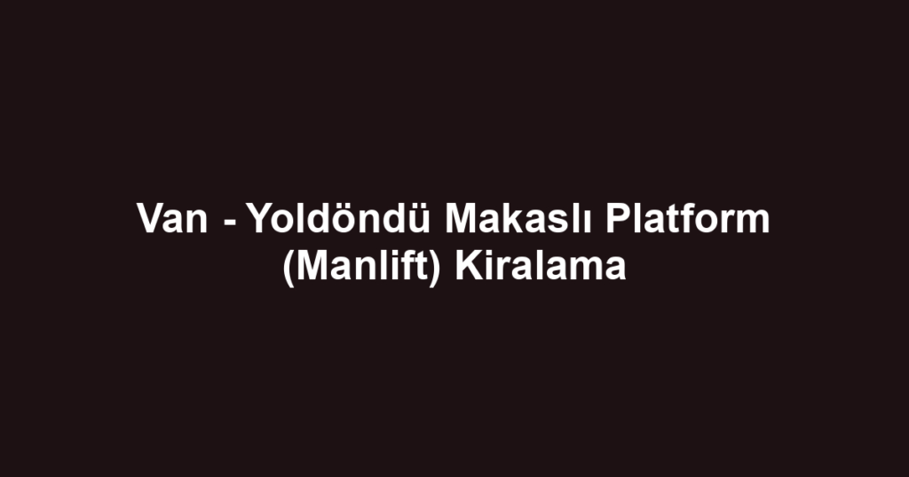 Van - Yoldöndü Makaslı Platform (Manlift) Kiralama