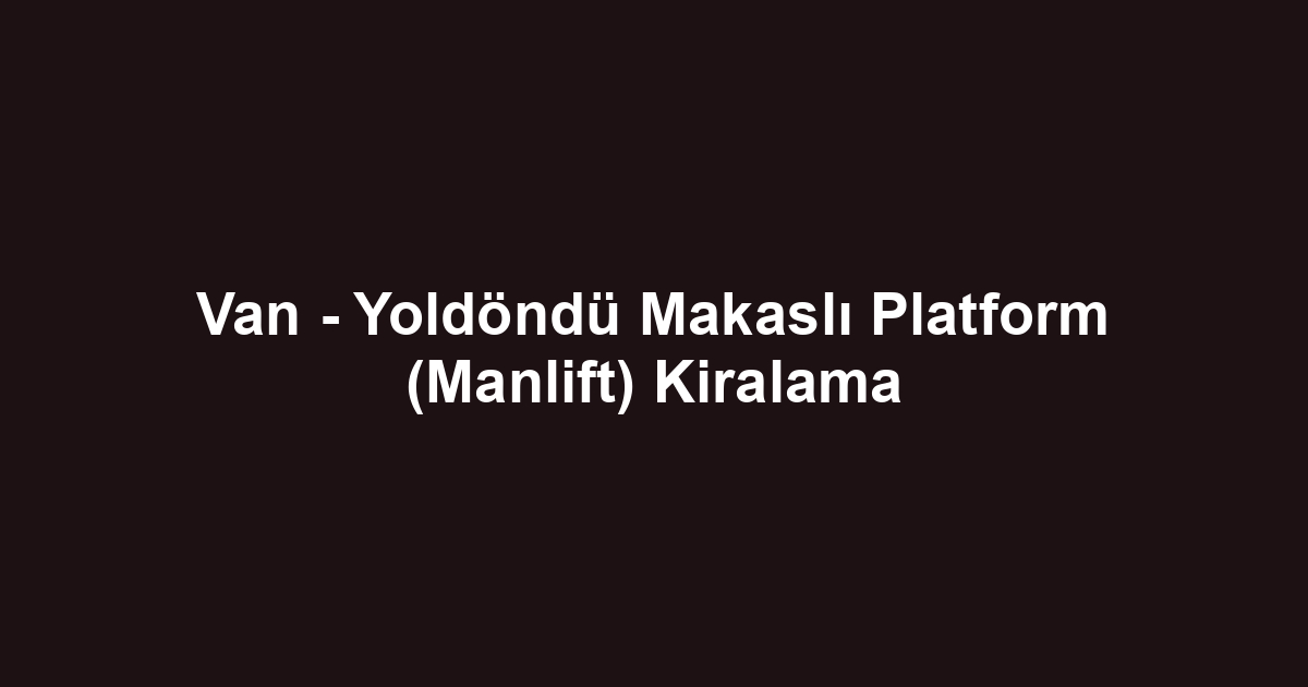 Van - Yoldöndü Makaslı Platform (Manlift) Kiralama