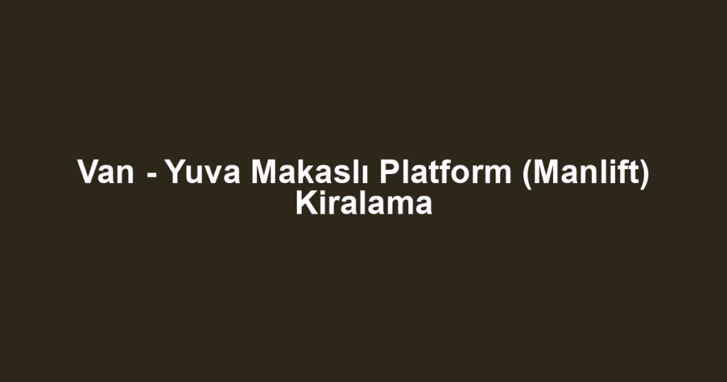 Van - Yuva Makaslı Platform (Manlift) Kiralama