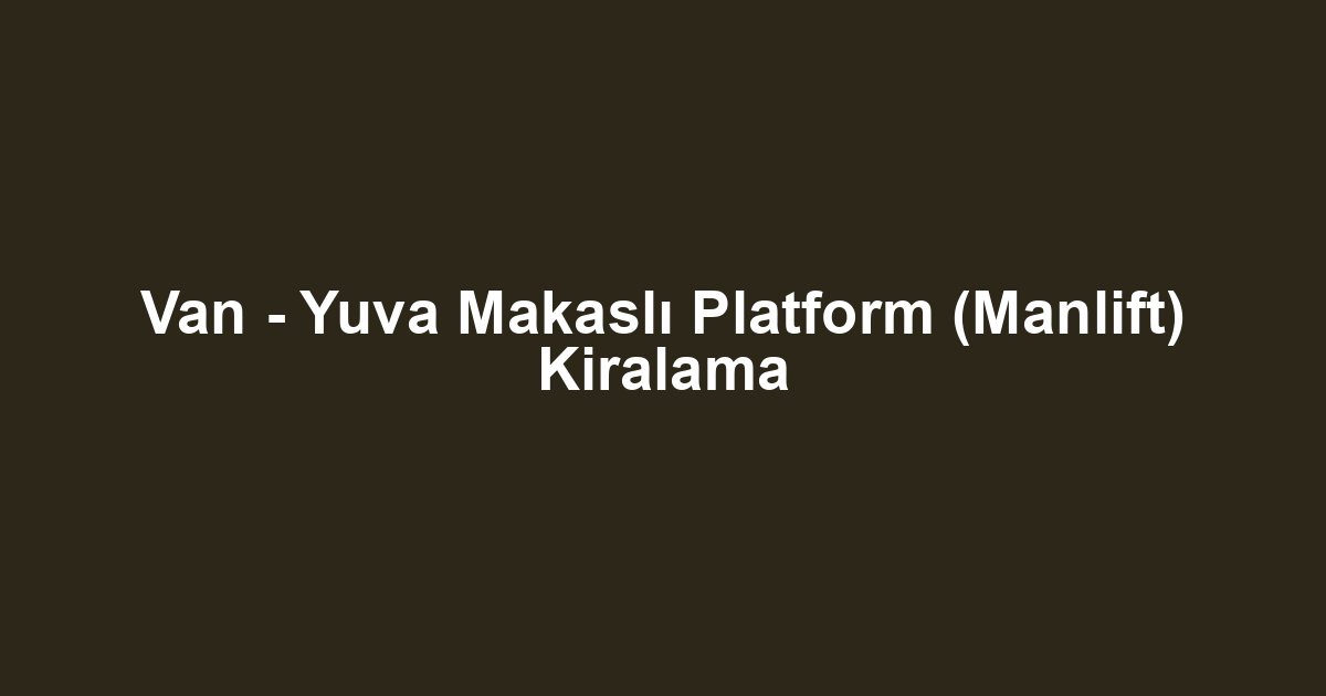 Van - Yuva Makaslı Platform (Manlift) Kiralama