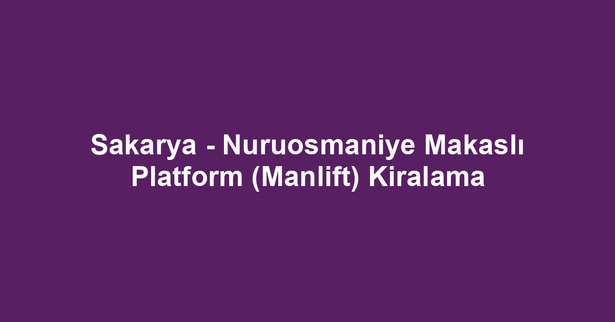 Sakarya - Nuruosmaniye Makaslı Platform (Manlift) Kiralama