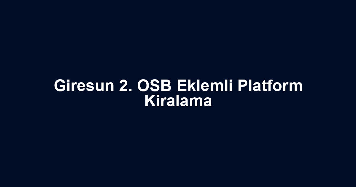 Giresun 2. OSB Eklemli Platform Kiralama